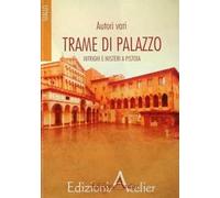 Trame di palazzo. Intrighi e misteri a Pistoia