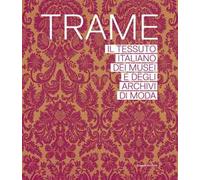 Trame. Il tessuto italiano dei musei e degli archivi di moda. Ediz. illustrata