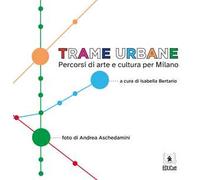 Trame urbane. Percorsi di arte e cultura per Milano