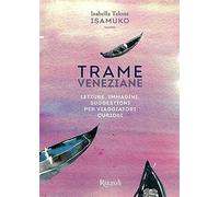Trame veneziane. Letture, immagini, suggestioni per viaggiatori curiosi. Ediz. illustrata
