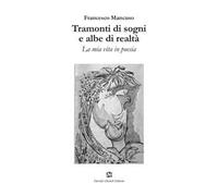 Tramonti di sogni e albe di realtà. La mia vita in poesia
