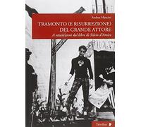 Tramonto (e risurrezione) del grande attore. A ottant'anni dal libro di Silvio d'Amico. Ediz. illustrata