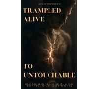 Trampled Alive To Untouchable: WHAT DAD NEVER TOLD ME BEFORE HE DIED - WHAT I WILL TELL MY SONS BEFORE I GO