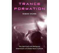 Trance Formation: The Spiritual and Religious Dimensions of Global Rave Culture