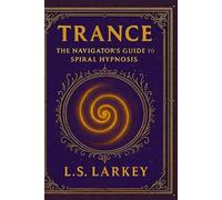 Trance: The Navigator's Guide to Spiral Hypnosis
