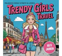Trandy Girls Travel Malbuch für Coole Mädchen Geschenk ab 8 Jahren: Beschäftigungsbuch mit 50 Motiven (Coole Städte & tolle Looks) für Mädchen und Teenage
