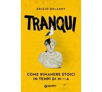 Tranqui. Come rimanere stoici in tempi di m***a