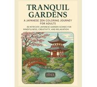 Tranquil Gardens: A Japanese Zen Coloring Journey for Adults: 60 Intricate Japanese Garden Scenes for Mindfulness, Creativity, and Relaxation