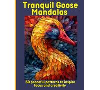 Tranquil Goose Mandalas: 50 peaceful patterns to inspire focus and creativity