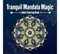 Tranquil Mandala Magic: 50+ Intricate Designs for Mindfulness, Relaxation & Creativity