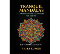 Tranquil Mandalas: A Sacred Coloring Journey for Adults: Intricate Patterns to Soothe Anxiety, Deepen Mindfulness & Awaken Inner Peace