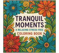 Tranquil Moments: A Relaxing Stress-Free Coloring Book: A Relaxing Stress-Free Coloring Book. Perfect for all skill levels, this therapeutic coloring ... and simply enjoy the art of coloring.