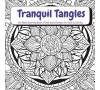 Tranquil Tangles: An Adult Coloring Book of Intricate Designs for Calm & Clarity
