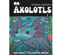 Tranquil Tides with Axolotls: An Adult Coloring Book