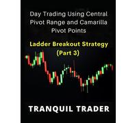Tranquil Trader DAY TRADING USING CENTRAL PIVOT RANGE AND CAMARILLA (Tascabile)