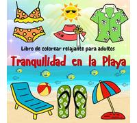 Tranquilidad en la Playa: Libro de colorear relajante para adultos: 50 escenas veraniegas y marinas para aliviar el estrés y fomentar la creatividad