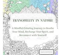 Tranquility in Nature: A Mindful Coloring Journey to Soothe Your Mind, Recharge Your Spirit, and Reconnect with Yourself