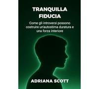 TRANQUILLA FIDUCIA: Come gli introversi possono costruire un'autostima duratura e una forza interiore