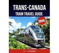 TRANS-CANADA TRAIN TRAVEL GUIDE 2026: Your Complete Blueprint for Scenic Adventures, Sleeper Car Escapes, and Memorable Stops