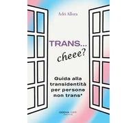Trans... Cheee? Guida alla transidentità per persone non trans*