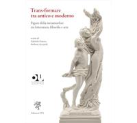 Trans-formare tra antico e moderno. Figure della metamorfosi tra letteratura, filosofia e arte