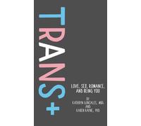 Trans+: Love, Sex, Romance, and Being You