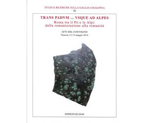 Trans Padvum... Vsque ad Alpes. Roma tra il Po e le Alpi: dalla Romanizzazione a