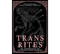 Trans Rites: An Anthology of Genderfucked Horror