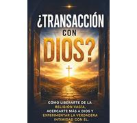 ¿TRANSACCIÓN CON DIOS?: Cómo liberarte de la religión vacía, acercarte más a Dios y experimentar la verdadera intimidad con Él.