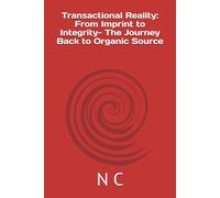 Transactional Reality: From Imprint to Integrity- The Journey Back to Organic Source