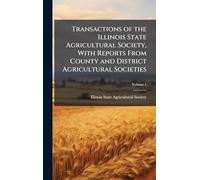 Transactions of the Illinois State Agricultural Society, With Reports From County and District Agricultural Societies