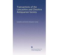 Transactions of the Lancashire and Cheshire Antiquarian Society (Volume 9)