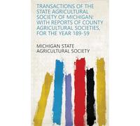 Transactions of the State Agricultural Society of Michigan: With Reports of County Agricultural Societies, for the Year 189-59