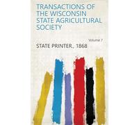 Transactions of the Wisconsin State Agricultural Society (Volume 7)
