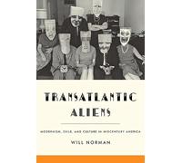 Transatlantic Aliens: Modernism, Exile, and Culture in Midcentury America