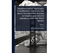 Transatlantic Sketches, Comprising Visits to the Most Interesting Scenes in North and South America, and the West Indies