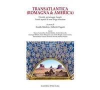 Transatlantica (Romagna & America). Vicende, personaggi, luoghi. I tanti aspetti di una lunga relazione