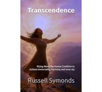 Transcendence: Rising Above the Human Condition to Achieve Immortality, Harmony, and Inner Joy: 5