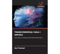TRANSCENDENCJA CIA¿A I UMYS¿U: PRZEZ SIEBIE ZA PO¿REDNICTWEM NADPRZYRODZONEGO