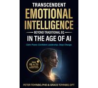 Transcendent Emotional Intelligence in the Age of AI: Beyond Traditional EQ - A Complete Step-by-Step Blueprint for Deep Change, Confident Leadership, and Calm Power
