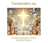 Transcendent Joy: Living Victoriously in God's Abundant Grace