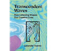 Transcendent Waves : How Listening Shapes Our Creative Lives