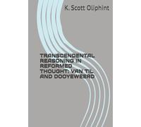 TRANSCENDENTAL REASONING IN REFORMED THOUGHT: VAN TIL AND DOOYEWEERD