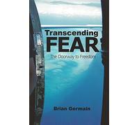 Transcending Fear: The Doorway to Freedom: Battling the Enemy within