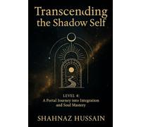 Transcending the Shadow Self: Level 4: A Portal Journey into Integration and Soul Mastery