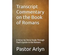 Transcript Commentary on the Book of Romans: A Verse-by-Verse Study Through Paul's Epistle to the Romans