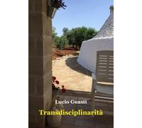 Transdisciplinarità di Lucio Guasti, 2023, Youcanprint