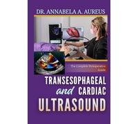 Transesophageal and Cardiac Ultrasound: The Complete Perioperative Guide: From Basic Views to Advanced Hemodynamic Assessment for Anesthesiologists, Intensivists, and Cardiologists