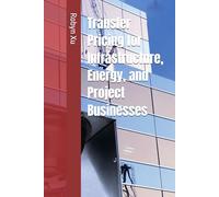 Transfer Pricing for Infrastructure, Energy, and Project Businesses