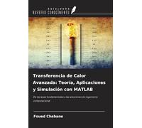 Transferencia de Calor Avanzada: Teoría, Aplicaciones y Simulación con MATLAB: De las leyes fundamentales a las soluciones de ingeniería computacional